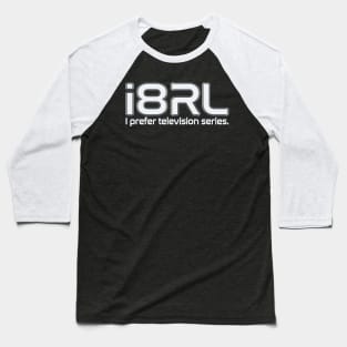 i8RL (i hate Real Life) i prefer television series. Baseball T-Shirt